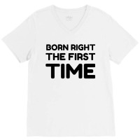 Born Right The First Time V-neck Tee | Artistshot