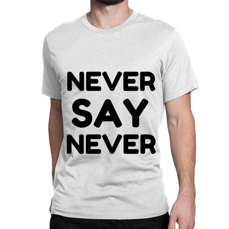 Never Say Classic T-shirt by Perfect Designers | Artistshot