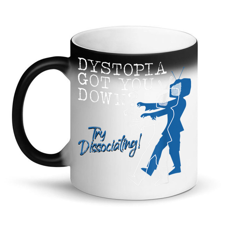 Dystopian Got You Down Try Dissociating Funny Magic Mug | Artistshot