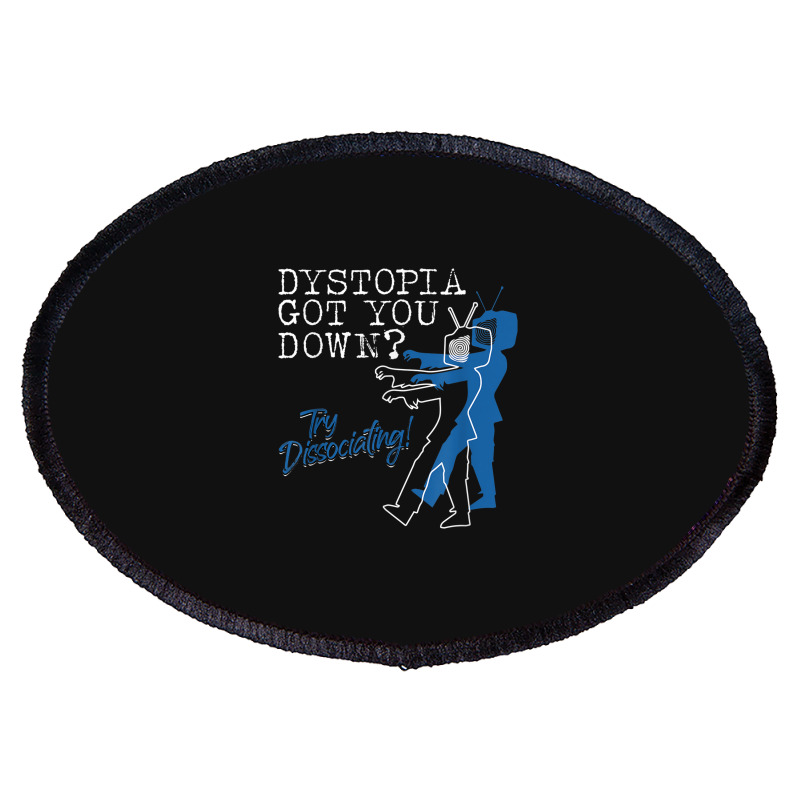 Dystopian Got You Down Try Dissociating Funny Oval Patch | Artistshot