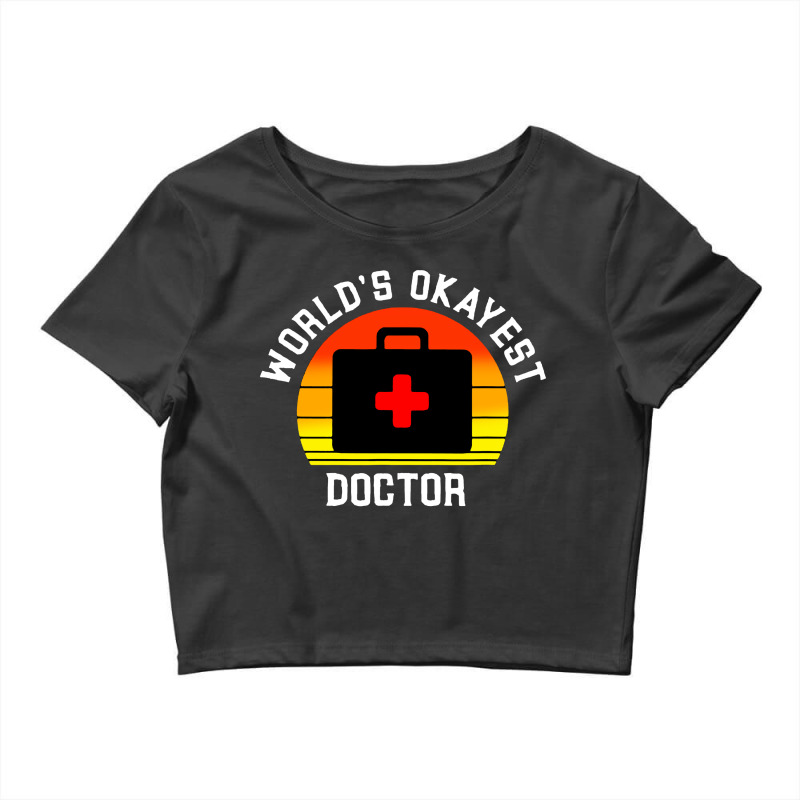 World S Okayest Doctor Crop Top by Gelica Hits | Artistshot