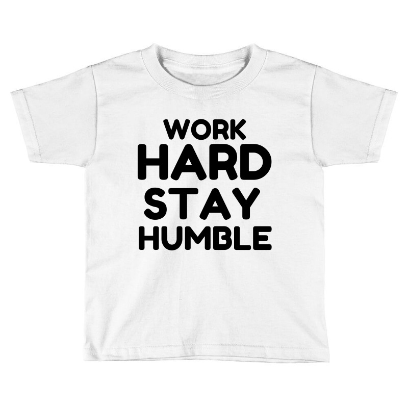 Work Hard Stay Humble Toddler T-shirt by Perfect Designers | Artistshot