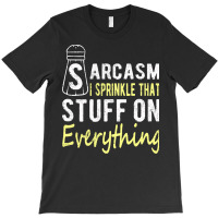 Sarcasm Lover T  Shirt Sarcasm I Sprinkle That Stuff On Everything, Fu T-shirt | Artistshot