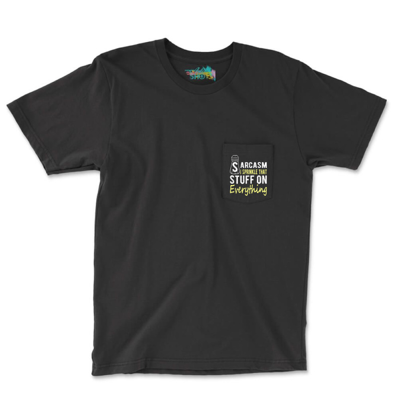 Sarcasm Lover T  Shirt Sarcasm I Sprinkle That Stuff On Everything, Fu Pocket T-shirt | Artistshot