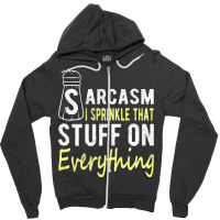 Sarcasm Lover T  Shirt Sarcasm I Sprinkle That Stuff On Everything, Fu Zipper Hoodie | Artistshot