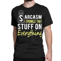 Sarcasm Lover T  Shirt Sarcasm I Sprinkle That Stuff On Everything, Fu Classic T-shirt | Artistshot