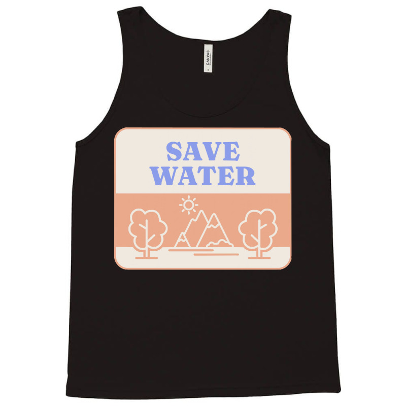 Save Water T  Shirt Save Water   Forest Environment T  Shirt Tank Top | Artistshot