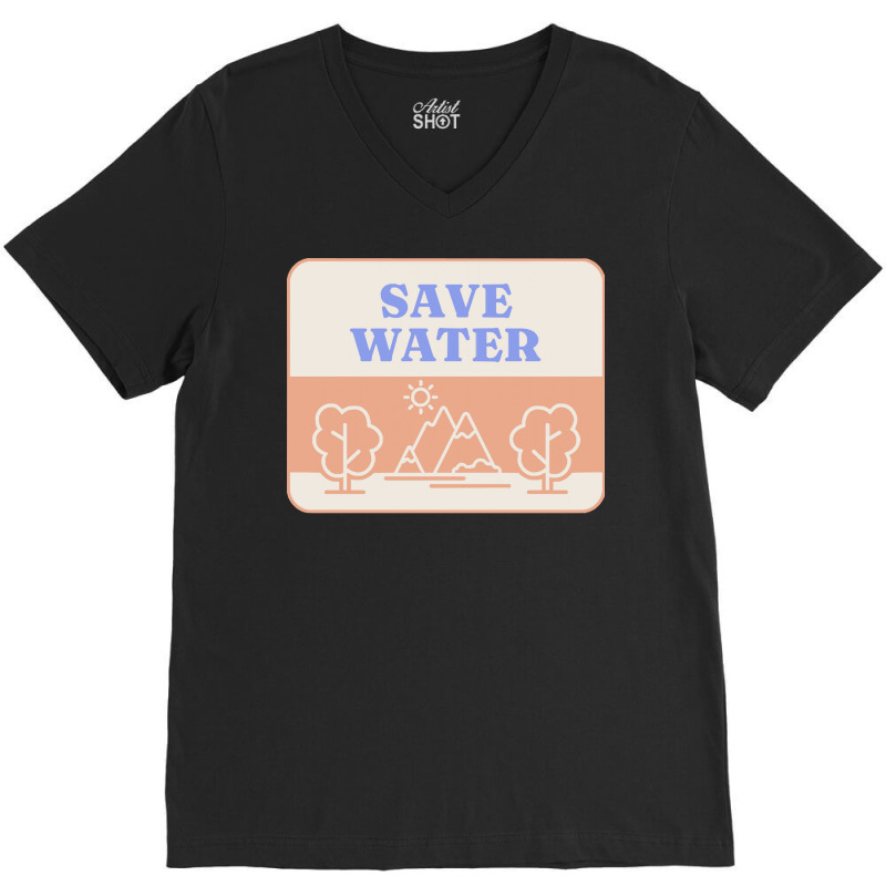 Save Water T  Shirt Save Water   Forest Environment T  Shirt V-neck Tee | Artistshot