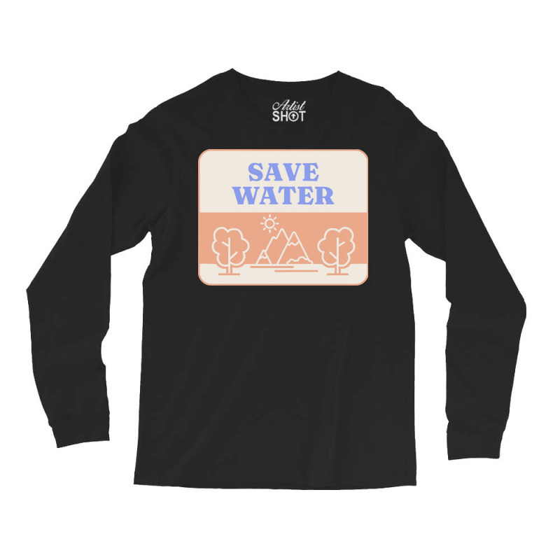 Save Water T  Shirt Save Water   Forest Environment T  Shirt Long Sleeve Shirts | Artistshot