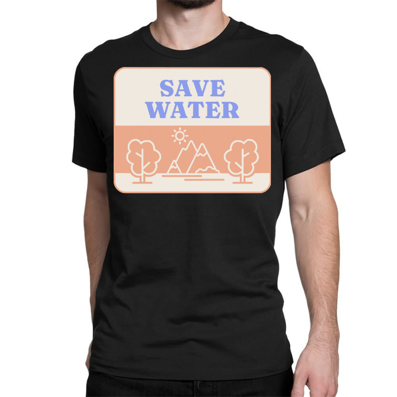 Save Water T  Shirt Save Water   Forest Environment T  Shirt Classic T-shirt | Artistshot