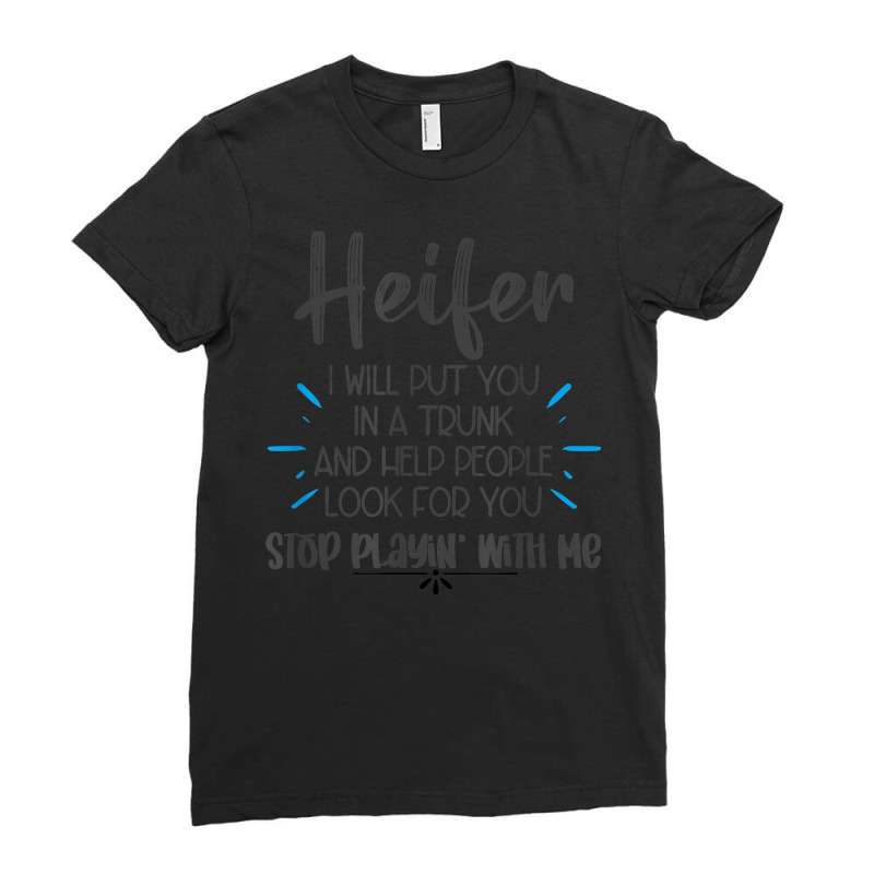 Heifer I Will Put You In A Trunk Ladies Fitted T-Shirt by Market | Artistshot