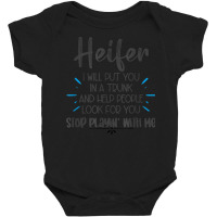 Heifer I Will Put You In A Trunk Baby Bodysuit | Artistshot