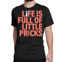 Life Is Full Of Little Pricks Apparel Nurse Life Classic T-shirt | Artistshot