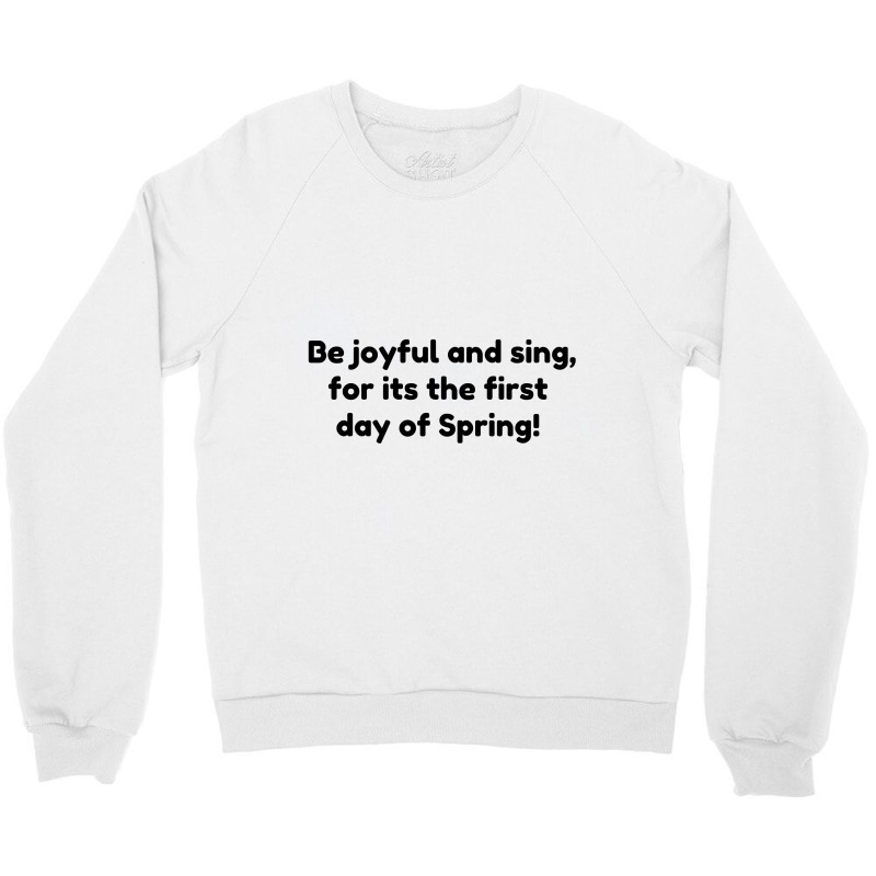 Be Joyful And Sing, For Its The First Day Of Spring! Crewneck Sweatshirt | Artistshot