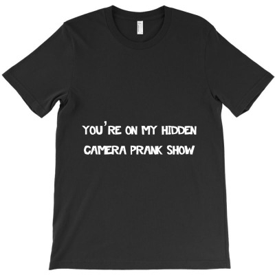 You're On My Hidden Camera Prank Show Prankster T-shirt Designed By Bittersweet_bear