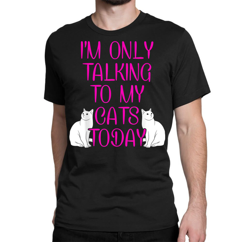 Im Only Talking To My Cat Cat Lover Cat Owner Pet Animals Classic T-shirt by Bestshirt | Artistshot