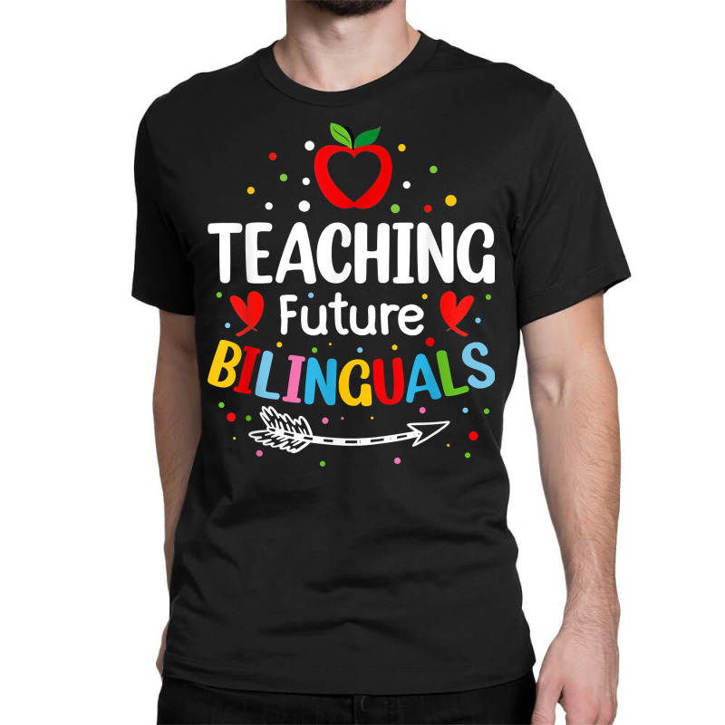 Teaching Future Bilinguals   Spanish Teachers Back To School T Shirt Classic T-shirt by cm-arts | Artistshot