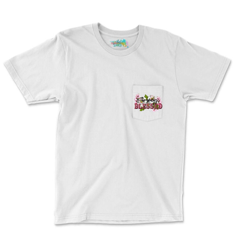 Simply Blessed With Flowers Pocket T-shirt | Artistshot