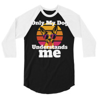 Only My Dog Understands Me T  Shirtonly My Dog Understands T  Shirt 3/4 Sleeve Shirt | Artistshot