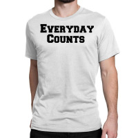 Everyday Counts Classic T-shirt | Artistshot