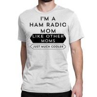 Amateur Radio Shirt A Licensed Ham Radio Operator Mom Tshirt Classic T-shirt | Artistshot