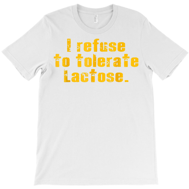 I Refuse To Tolerate Lactose T Shirt T-shirt | Artistshot