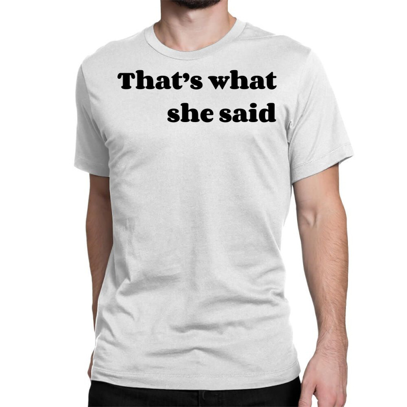 That’s What She Said Classic T-shirt | Artistshot