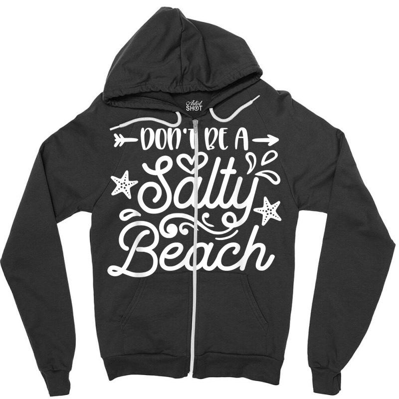 Don_t Be A Salty Beach Summertime Summer Beach Vacation Zipper Hoodie | Artistshot