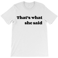 That’s What She Said T-shirt | Artistshot