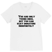 You Are Only Young Once, But You Can Stay Immature Indefinitely V-neck Tee | Artistshot