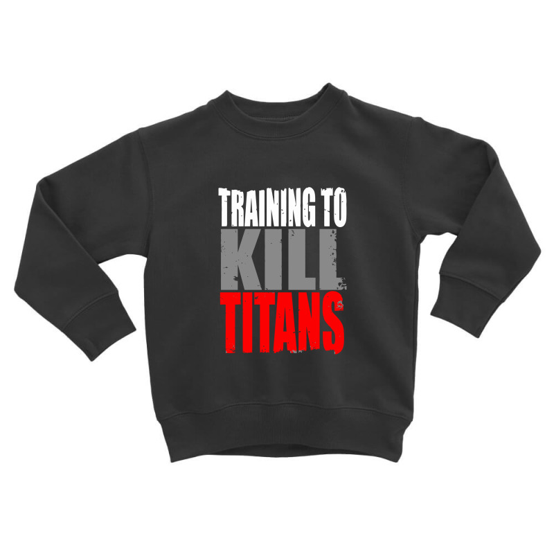 Training To Kill Titans , Titan Toddler Sweatshirt | Artistshot