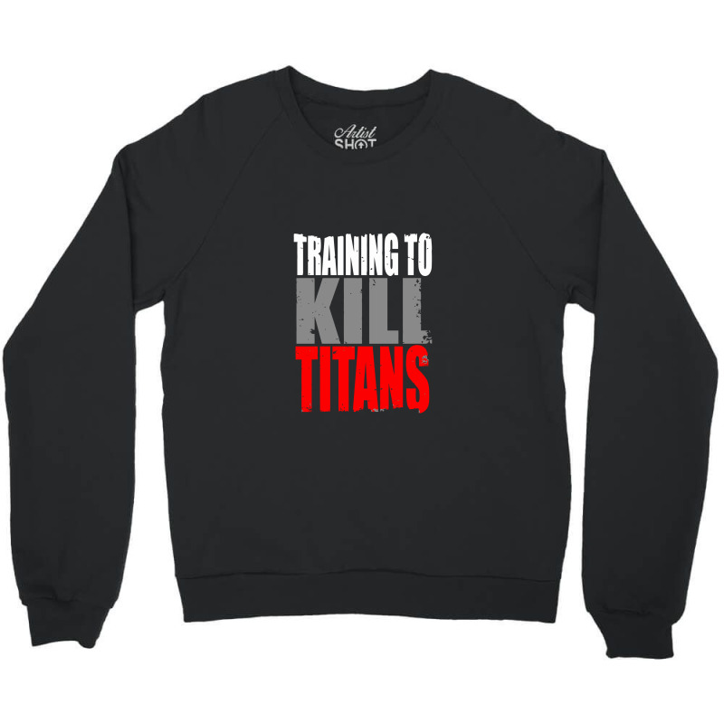 Training To Kill Titans , Titan Crewneck Sweatshirt | Artistshot