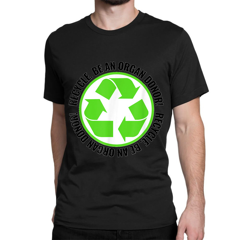 Recycle Become An Organ Donor Organ Donation Black And Green T Shirt Classic T-shirt by MilesDanialMayberry | Artistshot