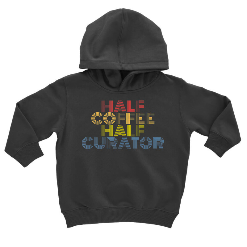 Half Curator Half Coffee Funny Saying Toddler Hoodie by Newshirt | Artistshot