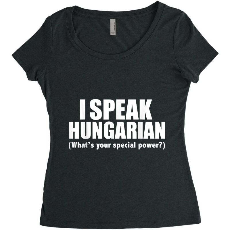 I Speak Hungarian What's Your Special Power Bilingual T Shirt Women's Triblend Scoop T-shirt by cm-arts | Artistshot