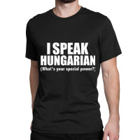 I Speak Hungarian What's Your Special Power Bilingual T Shirt Classic T-shirt | Artistshot