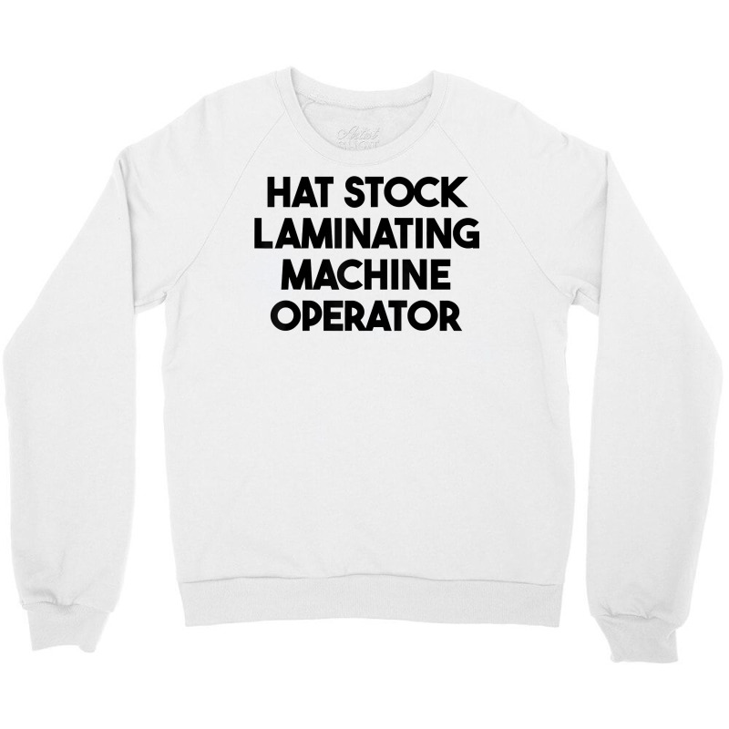 Hat Stock Laminating Machine Operator T Shirt Crewneck Sweatshirt by cm-arts | Artistshot