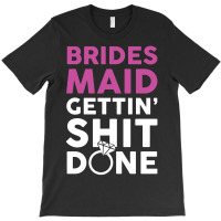 Brides Maid Getting Shit Done T-shirt | Artistshot