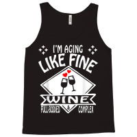 I'm Aging Like Fine Wine Full Bodied & Complex Shirt Tank Top | Artistshot