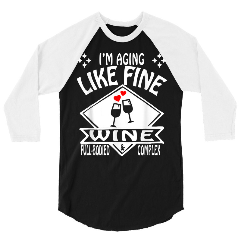 I'm Aging Like Fine Wine Full Bodied & Complex Shirt 3/4 Sleeve Shirt | Artistshot