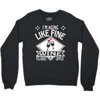 I'm Aging Like Fine Wine Full Bodied & Complex Shirt Crewneck Sweatshirt | Artistshot