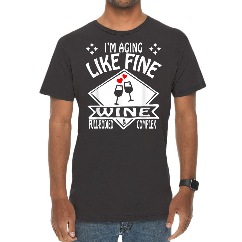 I'm Aging Like Fine Wine Full Bodied & Complex Shirt Vintage T-shirt | Artistshot