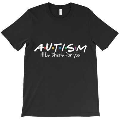 Autism I'll Be There For You T-shirt Designed By Bariteau Hannah