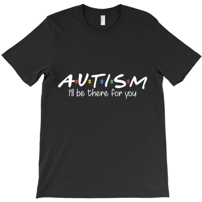 Autism I'll Be There For You T-shirt | Artistshot