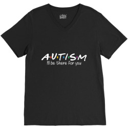 autism i'll be there for you V-Neck Tee | Artistshot