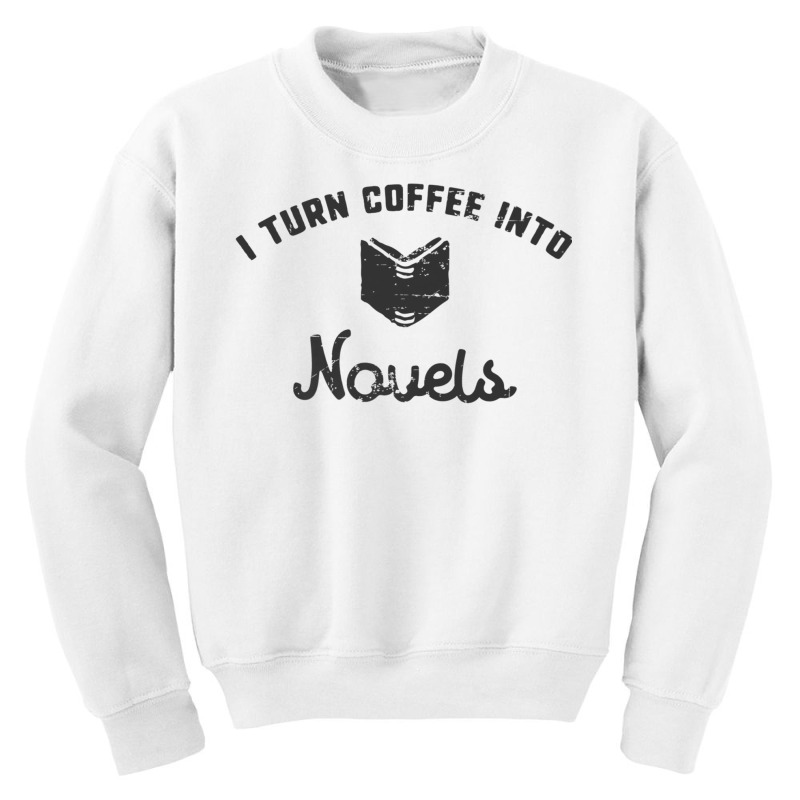 I Turn Coffee Into Novels T Shirt For Authors And Writers Youth Sweatshirt by cm-arts | Artistshot