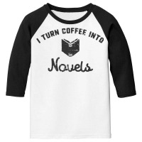 I Turn Coffee Into Novels T Shirt For Authors And Writers Youth 3/4 Sleeve | Artistshot