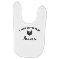 I Turn Coffee Into Novels T Shirt For Authors And Writers Baby Bibs | Artistshot