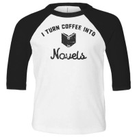 I Turn Coffee Into Novels T Shirt For Authors And Writers Toddler 3/4 Sleeve Tee | Artistshot