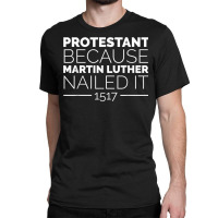 Reformation Day Shirt Protestant Because Luther Nailed It Classic T-shirt | Artistshot